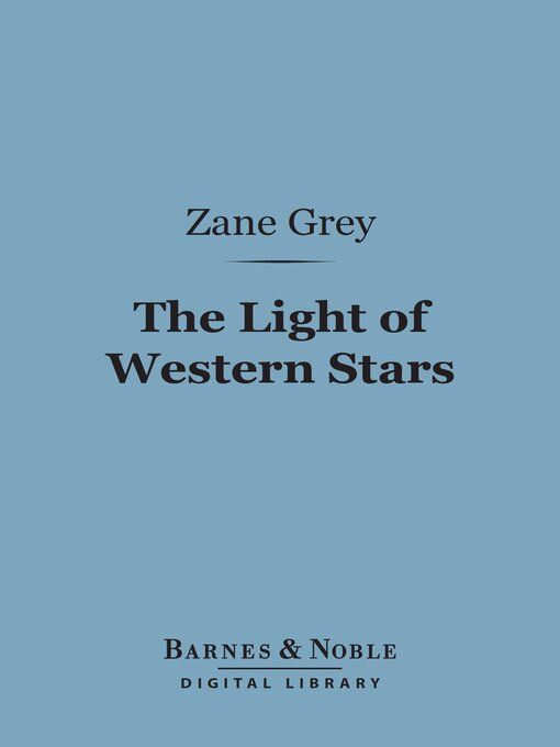 Title details for The Light of Western Stars (Barnes & Noble Digital Library) by Zane Grey - Available